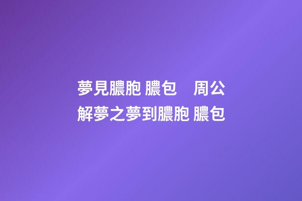 夢見膿胞 膿包　周公解夢之夢到膿胞 膿包
